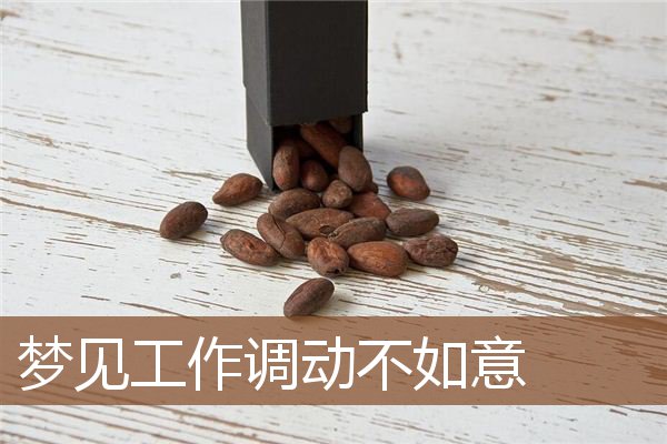 梦见工作调动不如意是什么意思