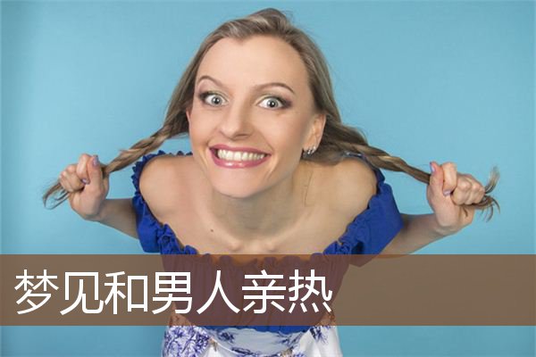 梦见和男人亲热是什么意思