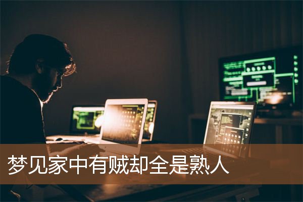 梦见家中有贼却全是熟人是什么意思