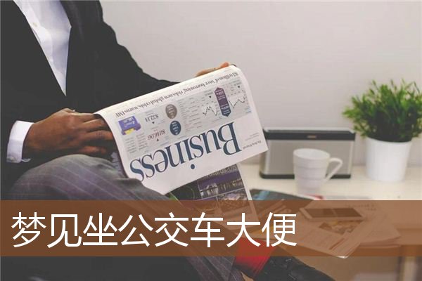 梦见坐公交车大便是什么意思