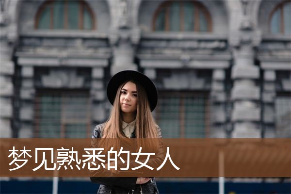 梦见熟悉的女人是什么意思