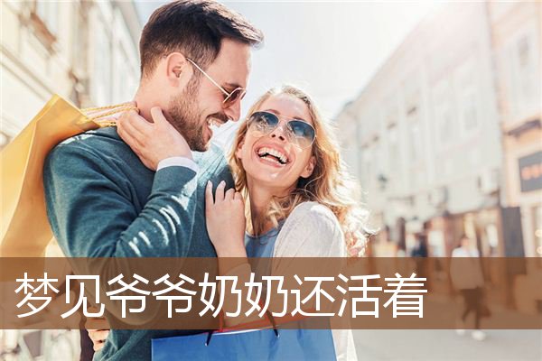 梦见爷爷奶奶还活着是什么意思