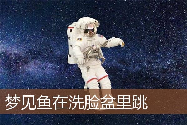 梦见鱼在洗脸盆里跳是什么意思