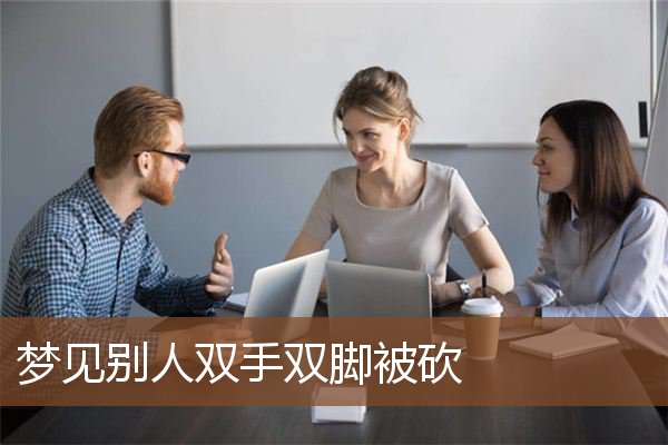梦见别人双手双脚被砍是什么意思