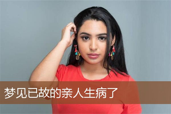 梦见已故的亲人生病了是什么意思