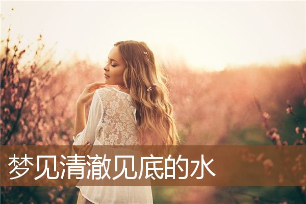 梦见清澈见底的水是什么意思