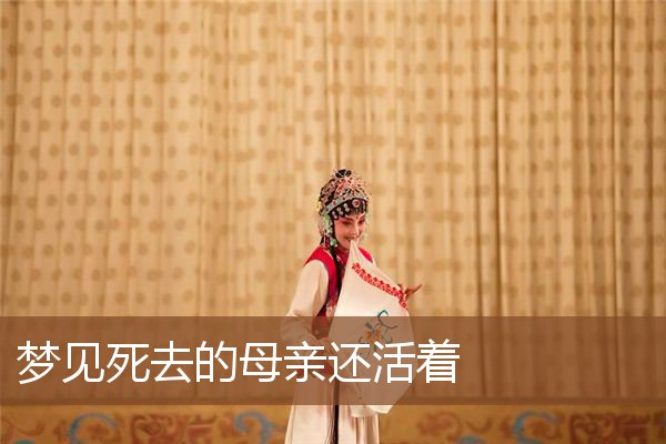 梦见死去的母亲还活着是什么意思