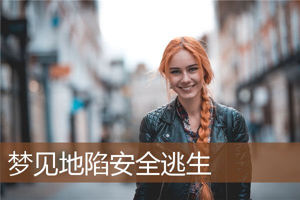 梦见地陷安全逃生是什么意思