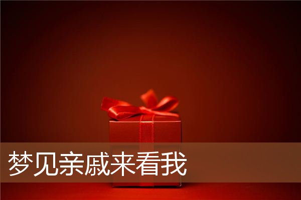 梦见亲戚来看我是什么意思