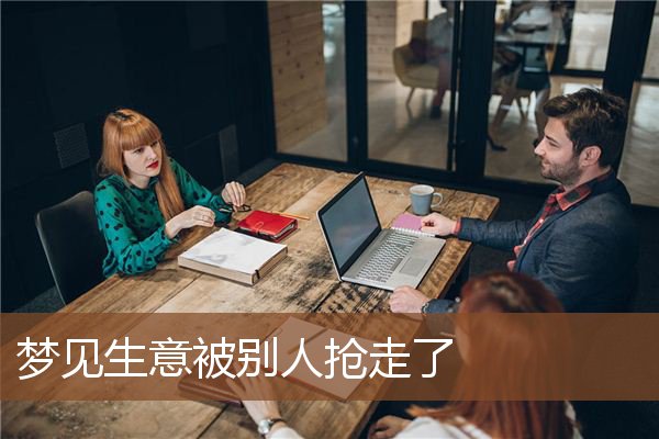 梦见生意被别人抢走了是什么意思