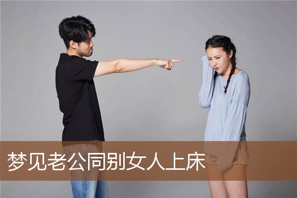 梦见老公同别女人上床是什么意思