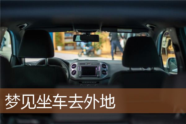 梦见坐车去外地是什么意思