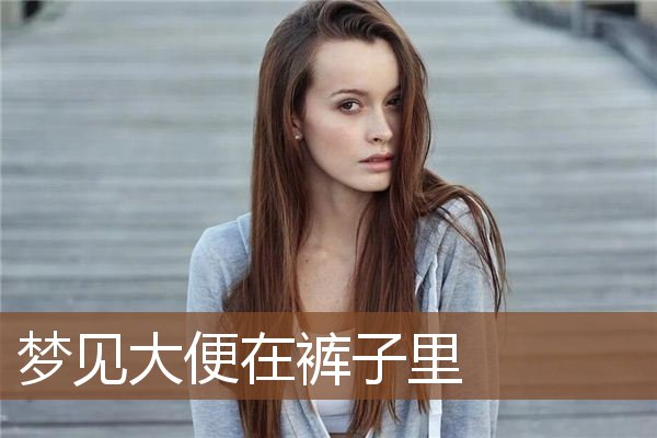 梦见大便在裤子里是什么意思