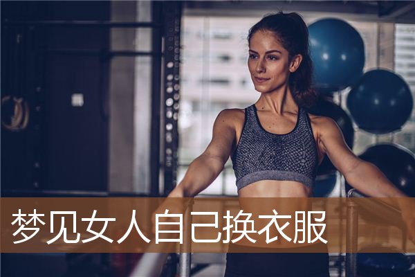 梦见女人自己换衣服是什么意思