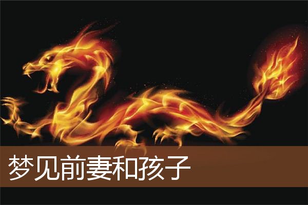 梦见前妻和孩子是什么意思