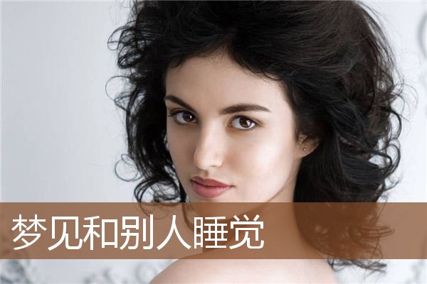 梦见和别人睡觉是什么意思