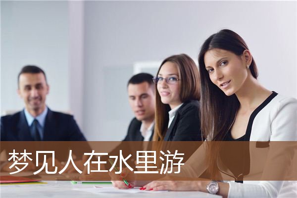 梦见人在水里游是什么意思